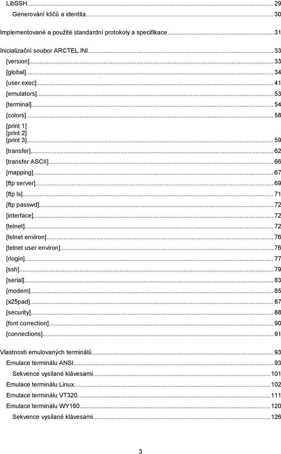 .. 72 [interface]... 72 [telnet]... 72 [telnet environ]... 76 [telnet user environ]... 76 [rlogin]... 77 [ssh]... 79 [serial]... 83 [modem]... 85 [x25pad]... 87 [security]... 88 [font correction].