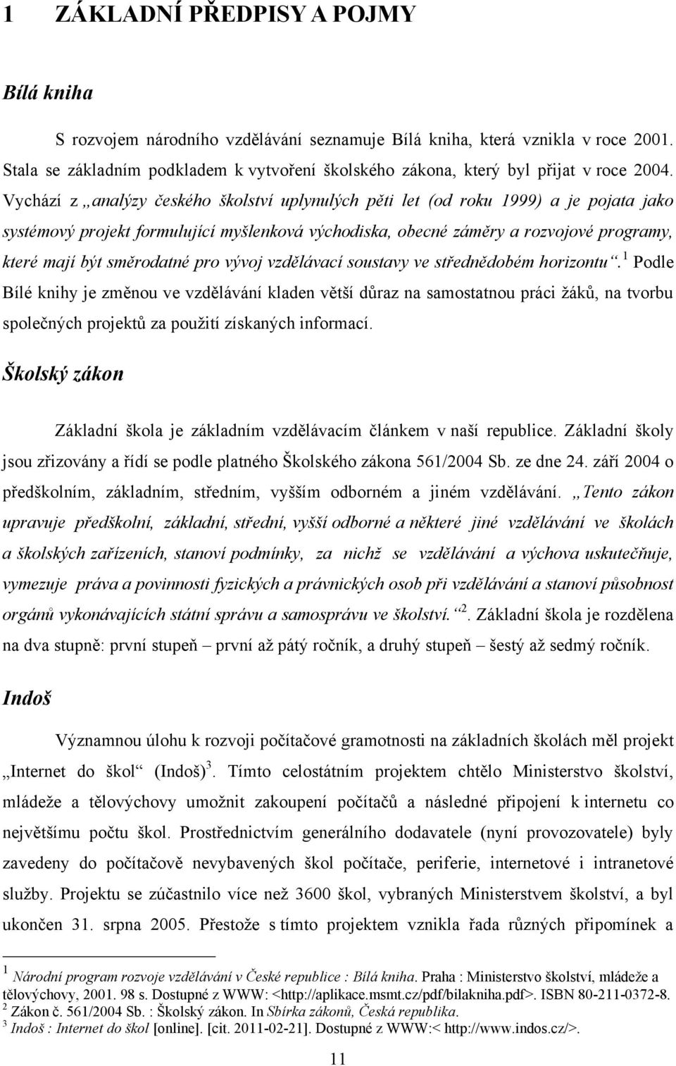 Vychází z analýzy českého školství uplynulých pěti let (od roku 1999) a je pojata jako systémový projekt formulující myšlenková východiska, obecné záměry a rozvojové programy, které mají být