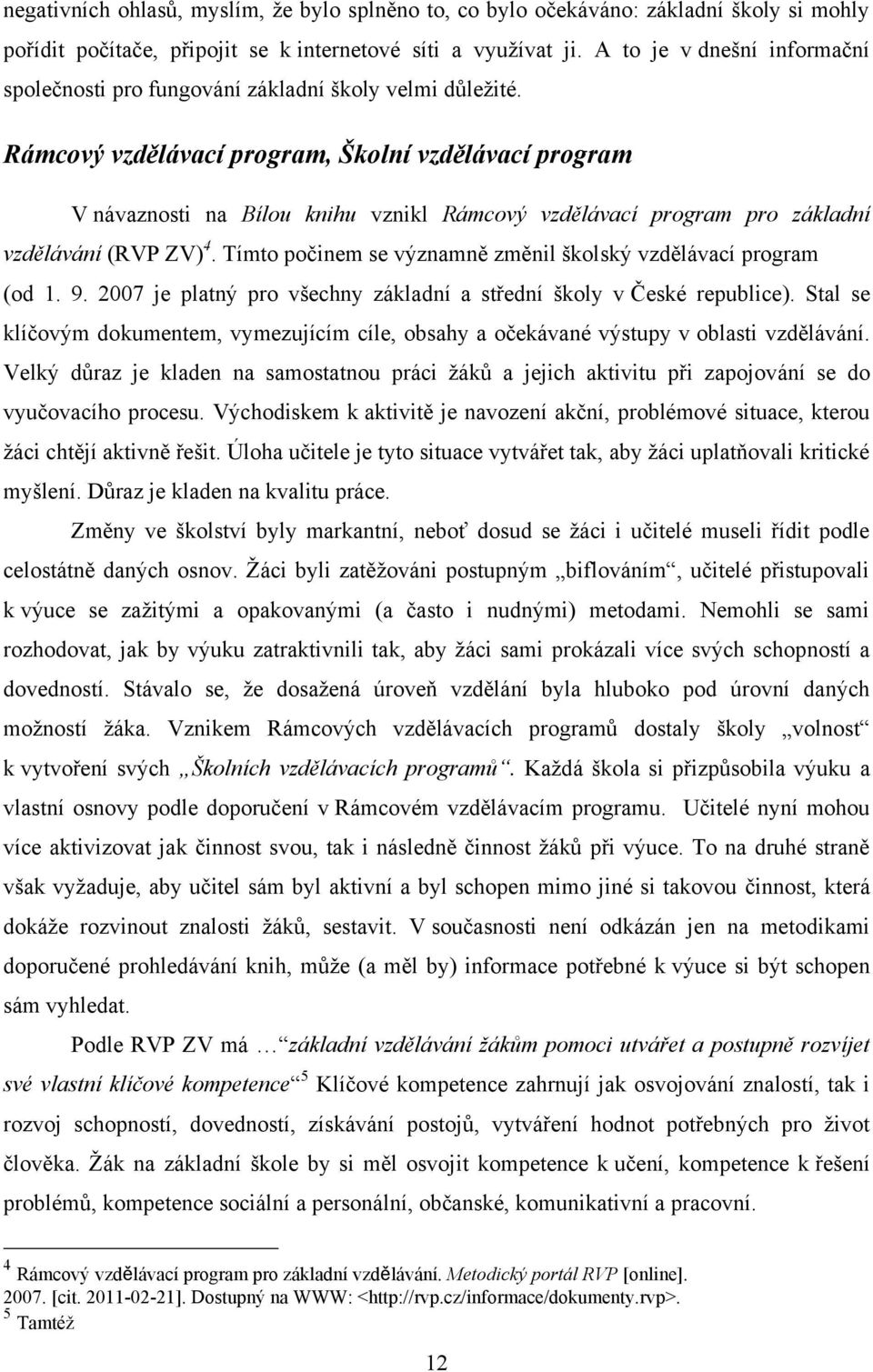 Rámcový vzdělávací program, Školní vzdělávací program V návaznosti na Bílou knihu vznikl Rámcový vzdělávací program pro základní vzdělávání (RVP ZV) 4.