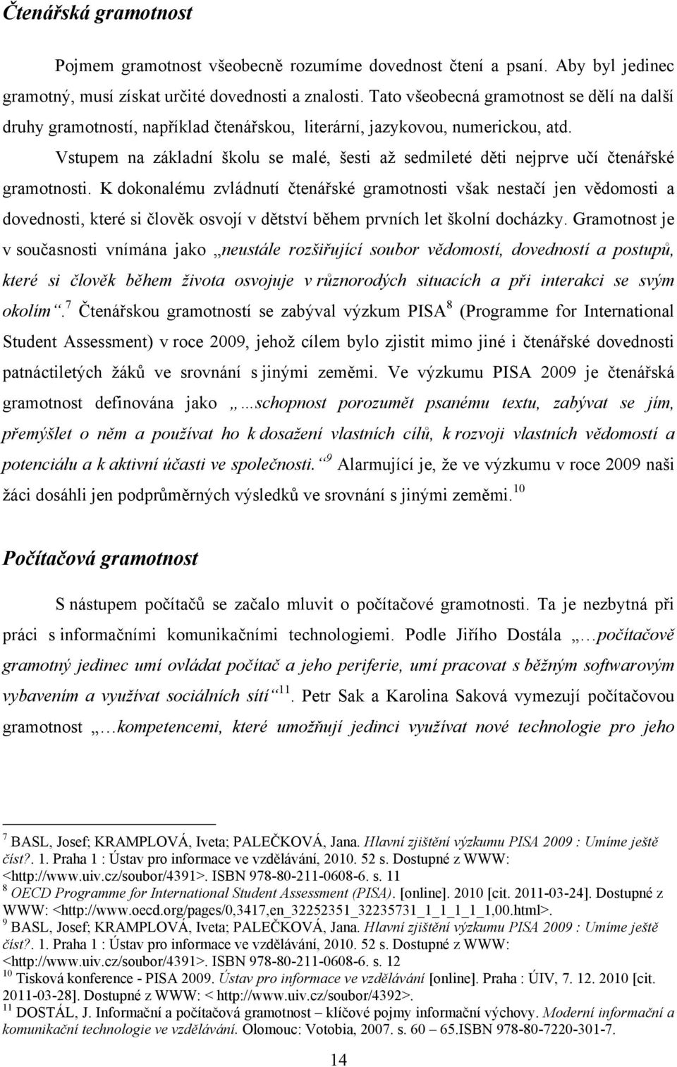 Vstupem na základní školu se malé, šesti aţ sedmileté děti nejprve učí čtenářské gramotnosti.