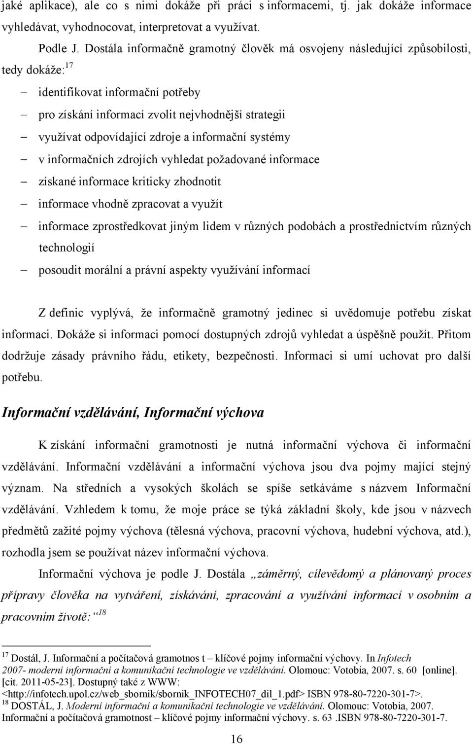 zdroje a informační systémy v informačních zdrojích vyhledat poţadované informace získané informace kriticky zhodnotit informace vhodně zpracovat a vyuţít informace zprostředkovat jiným lidem v