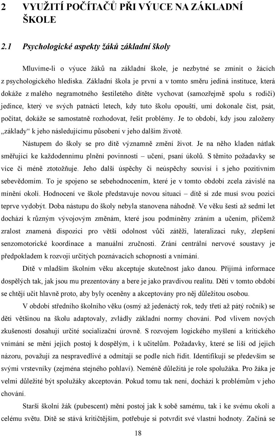 školu opouští, umí dokonale číst, psát, počítat, dokáţe se samostatně rozhodovat, řešit problémy. Je to období, kdy jsou zaloţeny základy k jeho následujícímu působení v jeho dalším ţivotě.