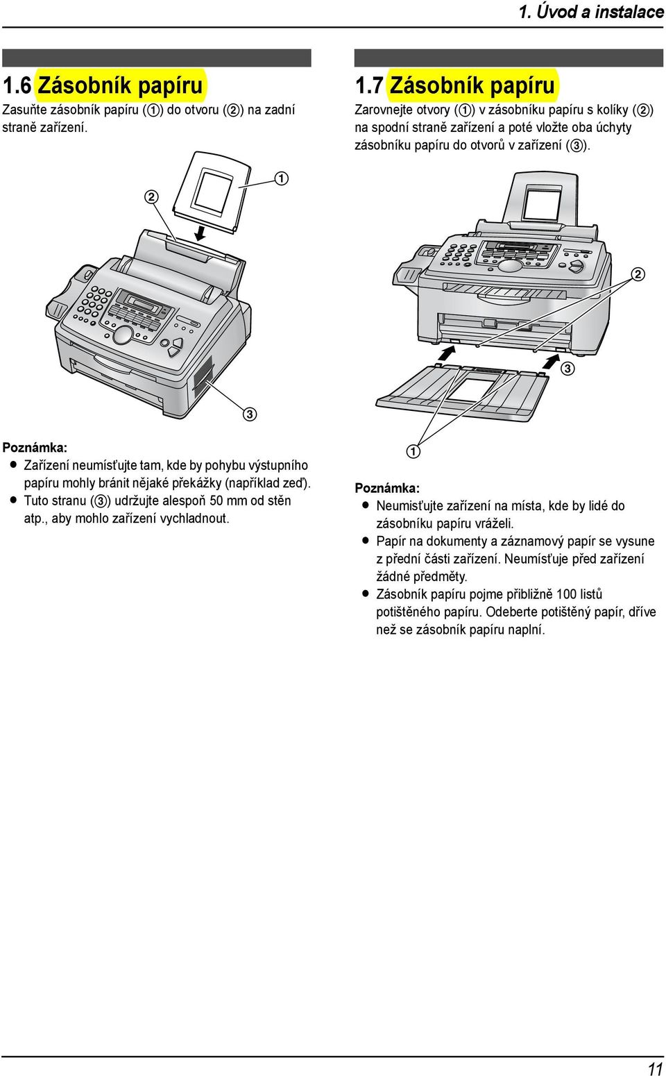 2 2 3 3 Poznámka: L Zařízení neumísùujte tam, kde by pohybu výstupního papíru mohly bránit nějaké překážky (například zeď). L Tuto stranu (3) udržujte alespoň 50 mm od stěn atp.