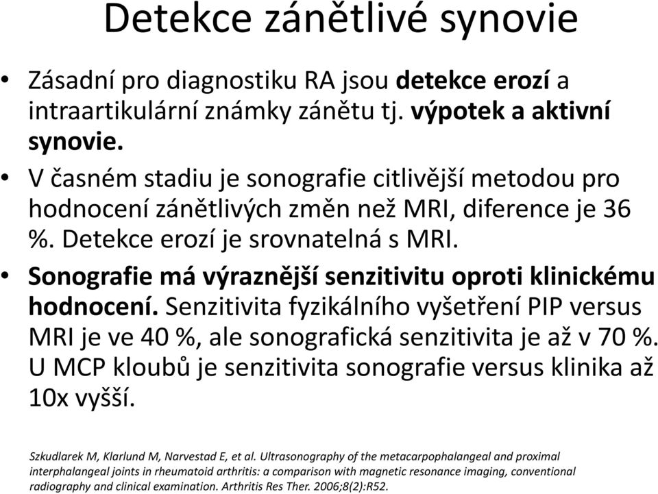 Sonografie má výraznější senzitivitu oproti klinickému hodnocení. Senzitivita fyzikálního vyšetření PIP versus MRI je ve 40 %, ale sonografická senzitivita je až v 70 %.