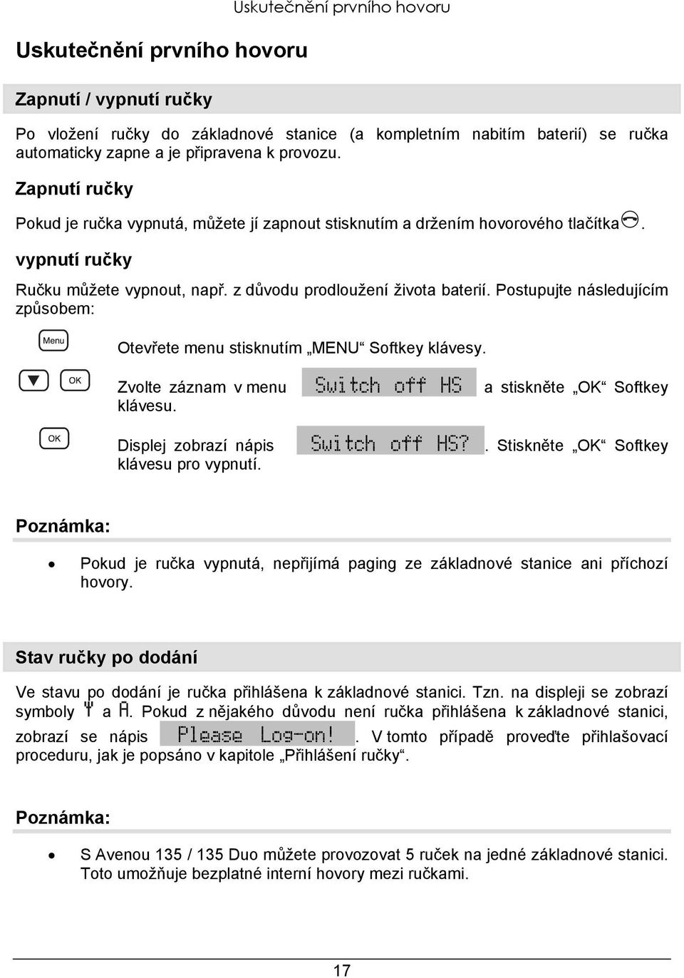 Postupujte následujícím způsobem: Otevřete menu stisknutím MENU Softkey klávesy. Zvolte záznam v menu Switch off HS a stiskněte OK Softkey klávesu. Displej zobrazí nápis klávesu pro vypnutí.