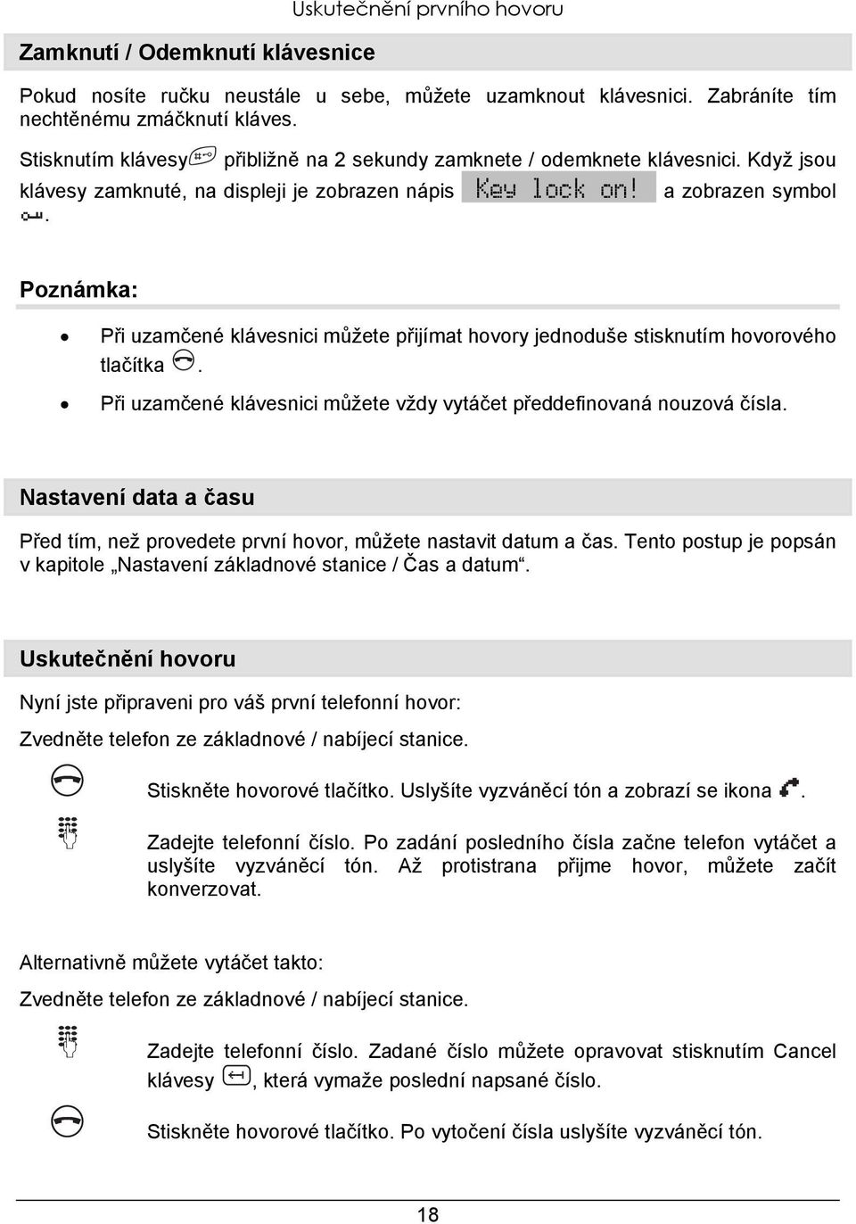 Při uzamčené klávesnici můžete přijímat hovory jednoduše stisknutím hovorového tlačítka. Při uzamčené klávesnici můžete vždy vytáčet předdefinovaná nouzová čísla.