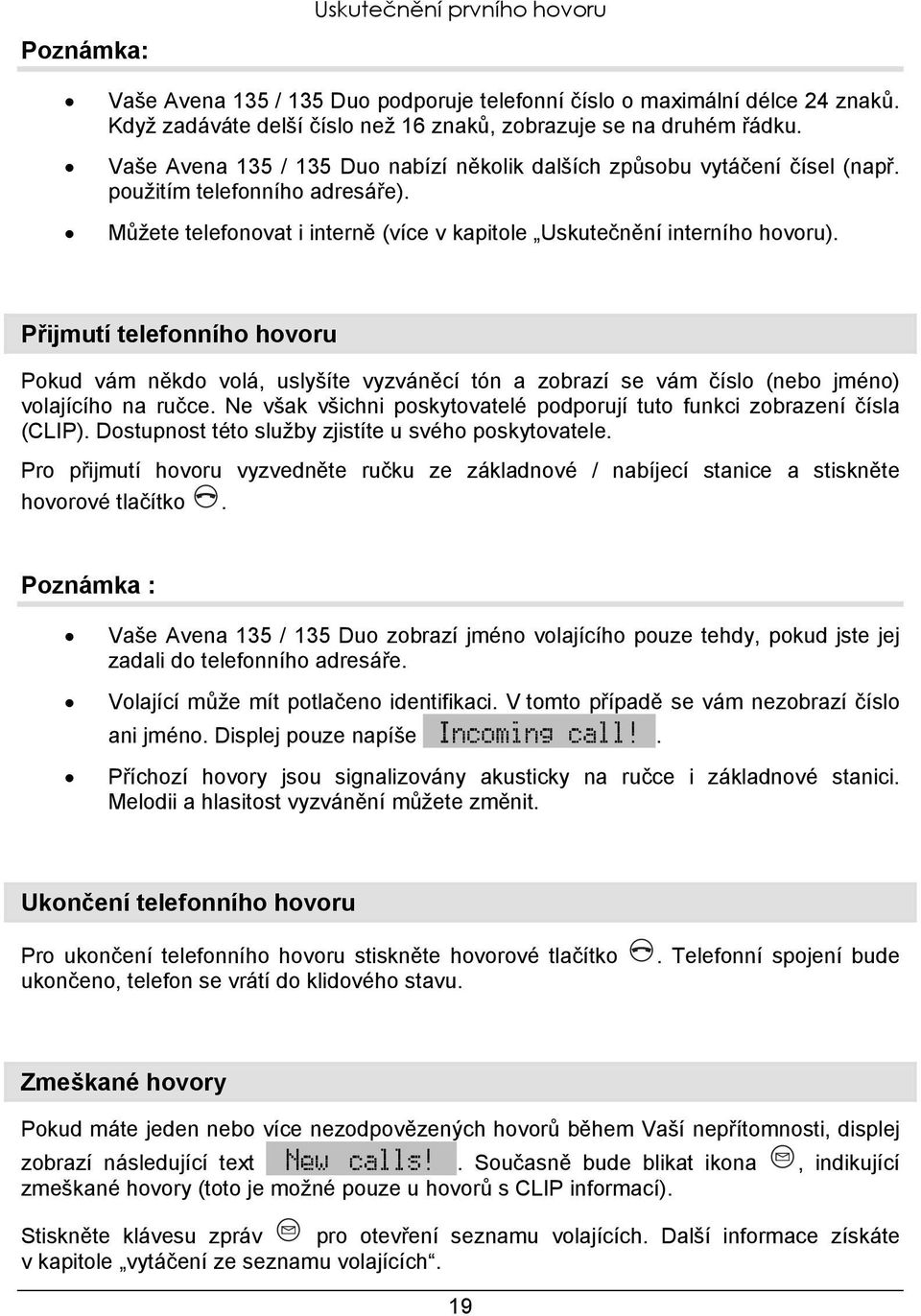 Přijmutí telefonního hovoru Pokud vám někdo volá, uslyšíte vyzváněcí tón a zobrazí se vám číslo (nebo jméno) volajícího na ručce.