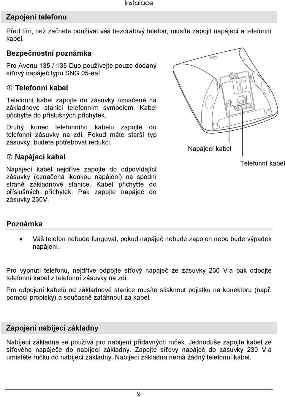 Telefonní kabel Telefonní kabel zapojte do zásuvky označené na základnové stanici telefonním symbolem. Kabel přichyťte do příslušných příchytek.