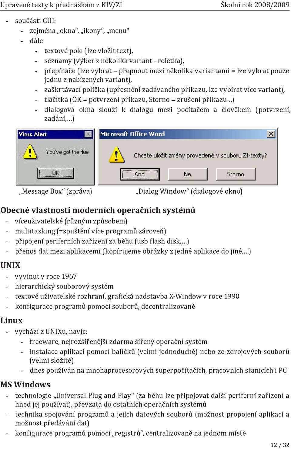 mezi počítačem a člověkem (potvrzení, zadání, ) Message Box (zpráva) Dialog Window (dialogové okno) Obecné vlastnosti moderních operačních systémů víceuživatelské (různým způsobem) multitasking