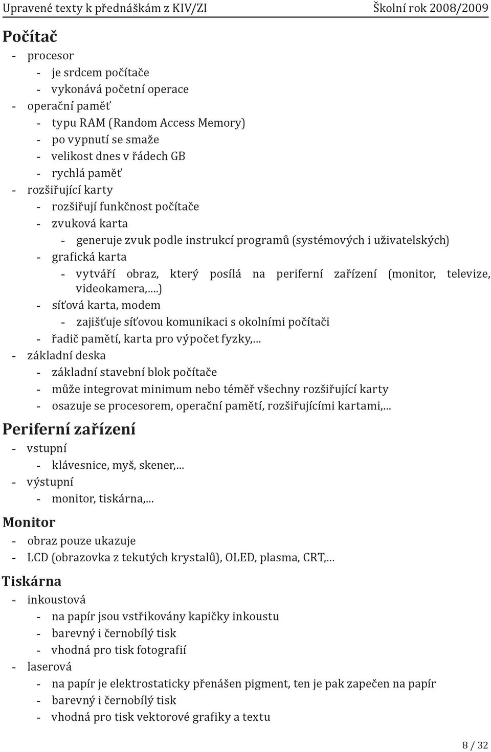 ..) síťová karta, modem zajišťuje síťovou komunikaci s okolními počítači řadič pamětí, karta pro výpočet fyzky,.