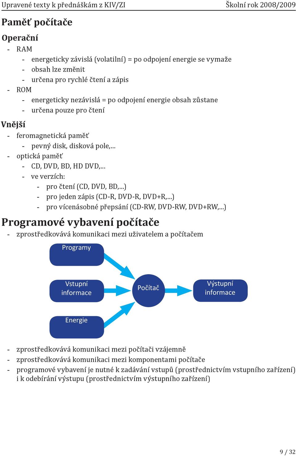 ..) pro jeden zápis (CD-R, DVD-R, DVD+R,...) pro vícenásobné přepsání (CD-RW, DVD-RW, DVD+RW,.