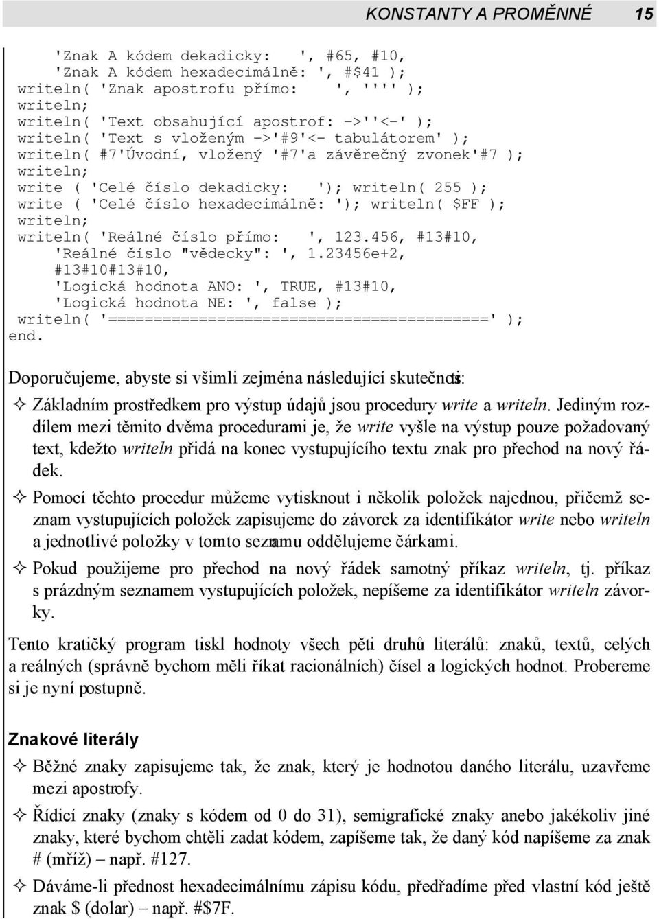 hexadecimálně: '); writeln( $FF ); writeln; writeln( 'Reálné číslo přímo: ', 123.456, #13#10, 'Reálné číslo "vědecky": ', 1.