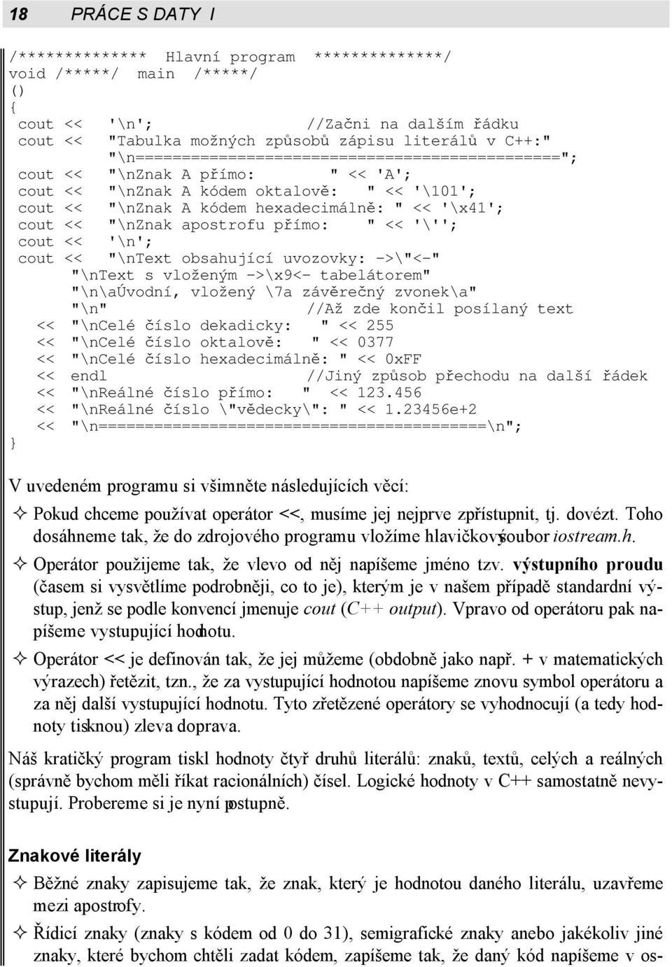 "\nznak apostrofu přímo: " << '\''; cout << '\n'; cout << "\ntext obsahující uvozovky: ->\"<-" "\ntext s vloženým ->\x9<- tabelátorem" "\n\aúvodní, vložený \7a závěrečný zvonek\a" "\n" //Až zde