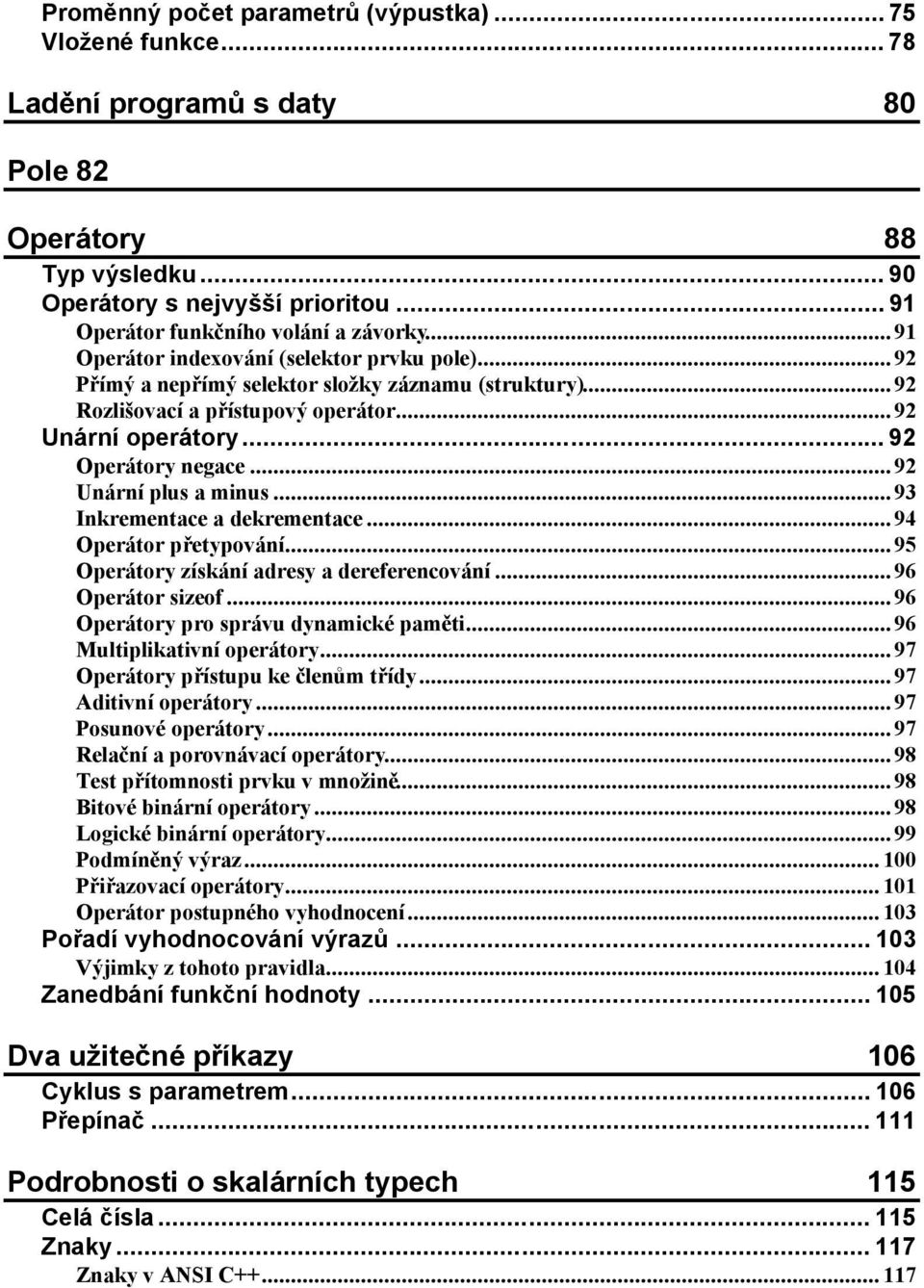 .. 92 Unární plus a minus... 93 Inkrementace a dekrementace... 94 Operátor přetypování... 95 Operátory získání adresy a dereferencování... 96 Operátor sizeof... 96 Operátory pro správu dynamické paměti.