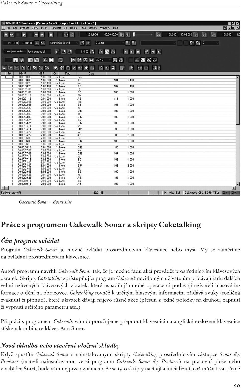 Skripty Caketalking zpřístupňující program Cakewalk nevidomým uživatelům přidávají řadu dalších velmi užitečných klávesových zkratek, které usnadňují mnohé operace či podávají uživateli hlasové