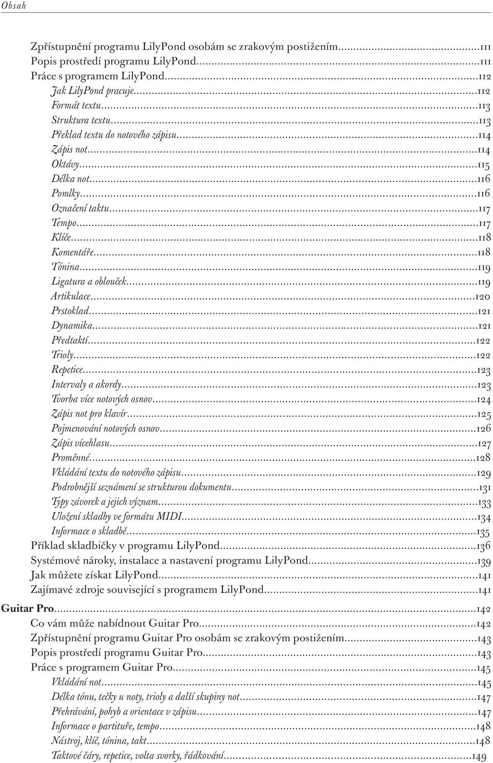 ..119 Ligatura a oblouček...119 Artikulace...120 Prstoklad...121 Dynamika...121 Předtaktí...122 Trioly...122 Repetice...123 Intervaly a akordy...123 Tvorba více notových osnov.