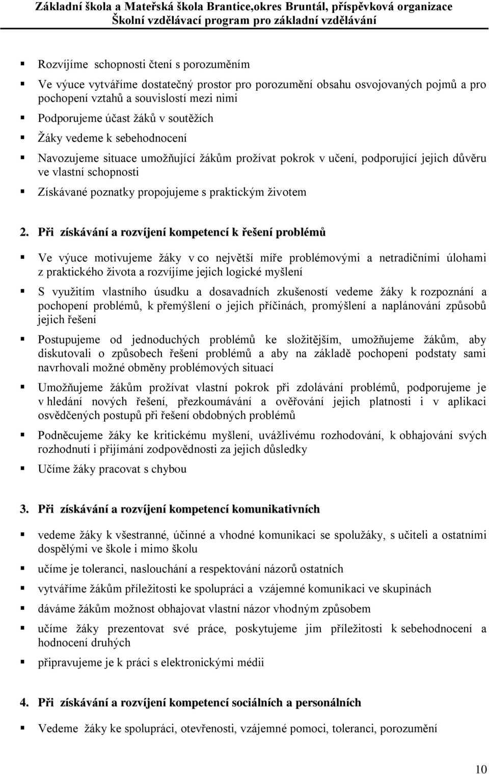 2. Při získávání a rozvíjení kompetencí k řešení problémů Ve výuce motivujeme žáky v co největší míře problémovými a netradičními úlohami z praktického života a rozvíjíme jejich logické myšlení S