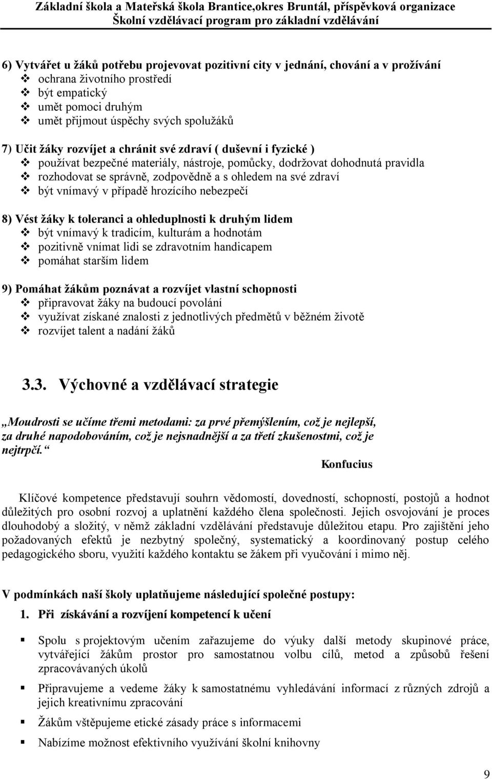 vnímavý v případě hrozícího nebezpečí 8) Vést žáky k toleranci a ohleduplnosti k druhým lidem být vnímavý k tradicím, kulturám a hodnotám pozitivně vnímat lidi se zdravotním handicapem pomáhat