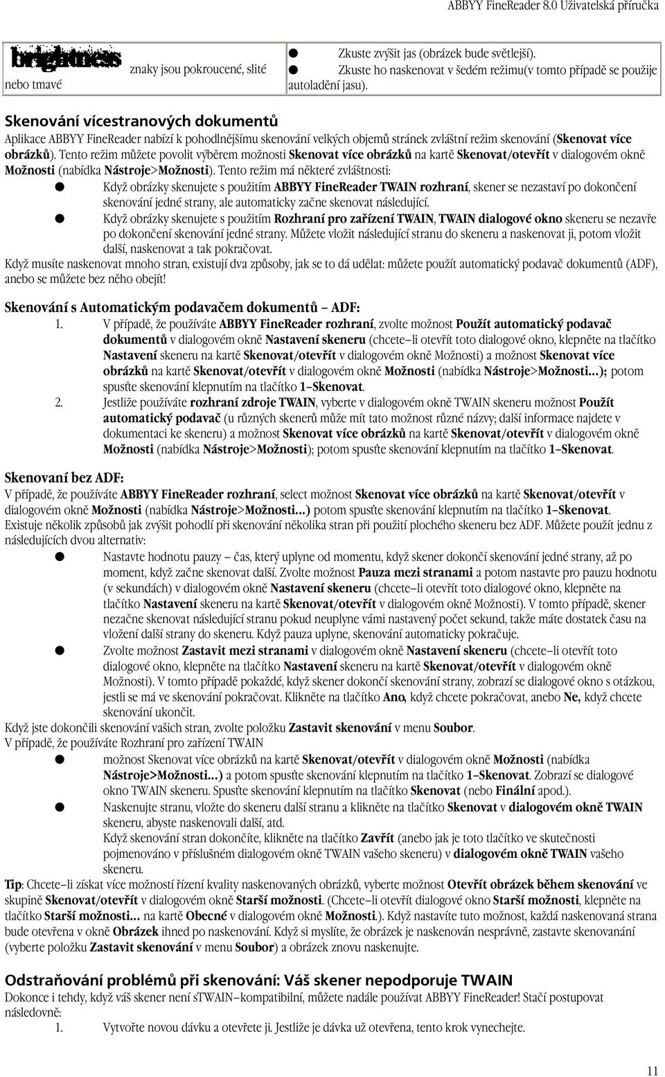 Tento režim můžete povolit výběrem možnosti Skenovat více obrázků na kartě Skenovat/otevřít v dialogovém okně Možnosti (nabídka Nástroje>Možnosti).