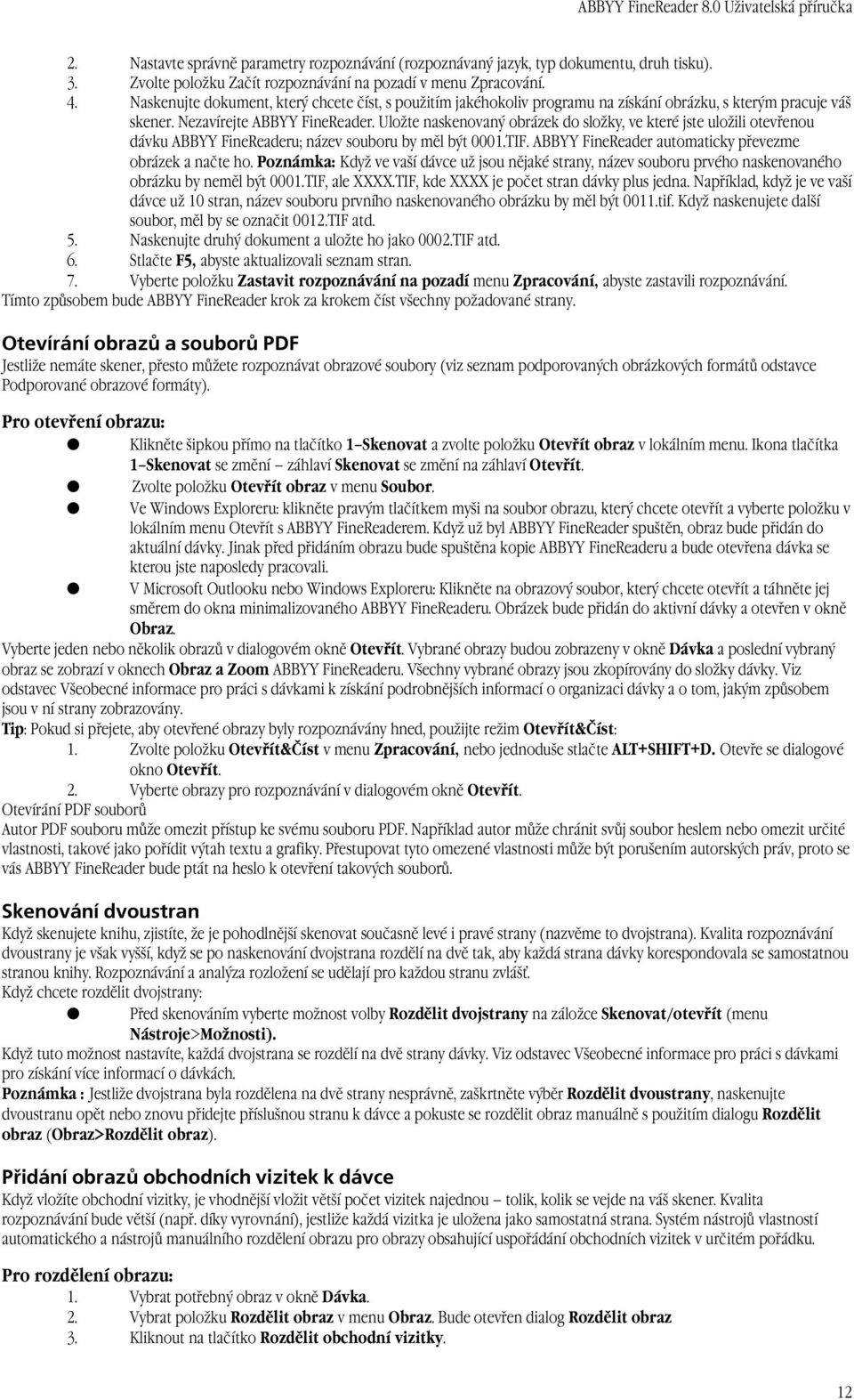 Uložte naskenovaný obrázek do složky, ve které jste uložili otevřenou dávku ABBYY FineReaderu; název souboru by měl být 0001.TIF. ABBYY FineReader automaticky převezme obrázek a načte ho.