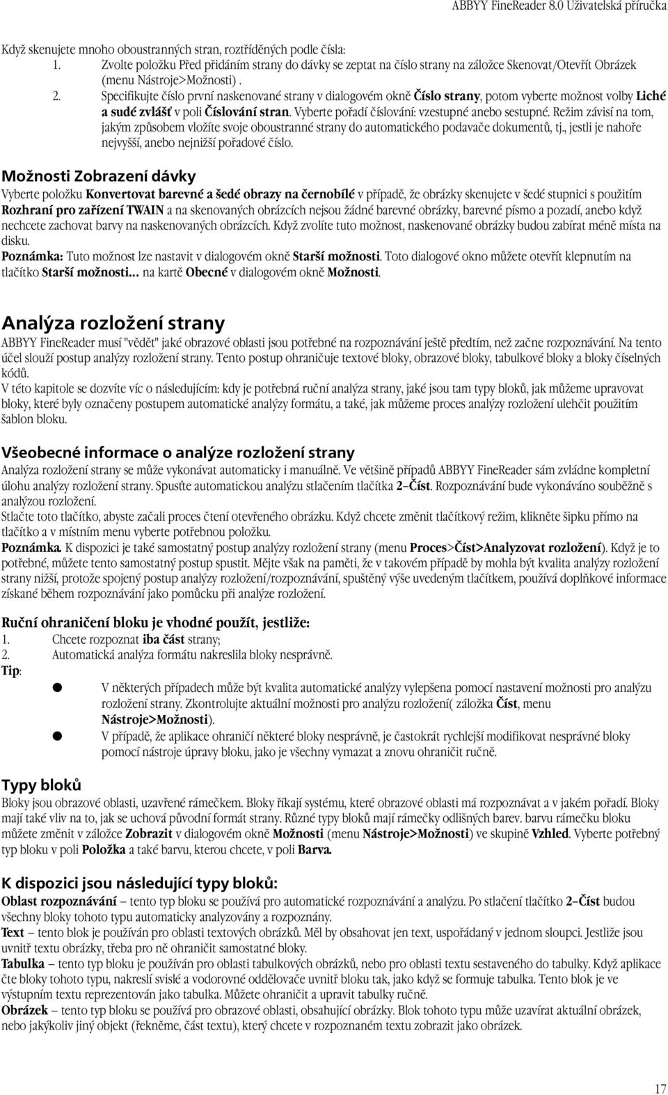 Specifikujte číslo první naskenované strany v dialogovém okně Číslo strany, potom vyberte možnost volby Liché a sudé zvlášť v poli Číslování stran. Vyberte pořadí číslování: vzestupné anebo sestupné.