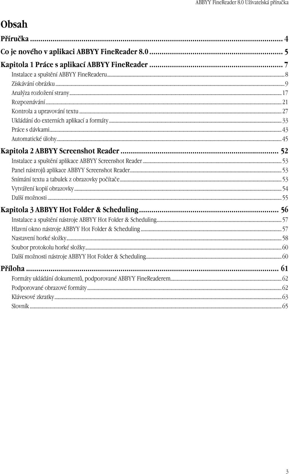 ..45 Kapitola 2 ABBYY Screenshot Reader... 52 Instalace a spuštění aplikace ABBYY Screenshot Reader...53 Panel nástrojů aplikace ABBYY Screenshot Reader.