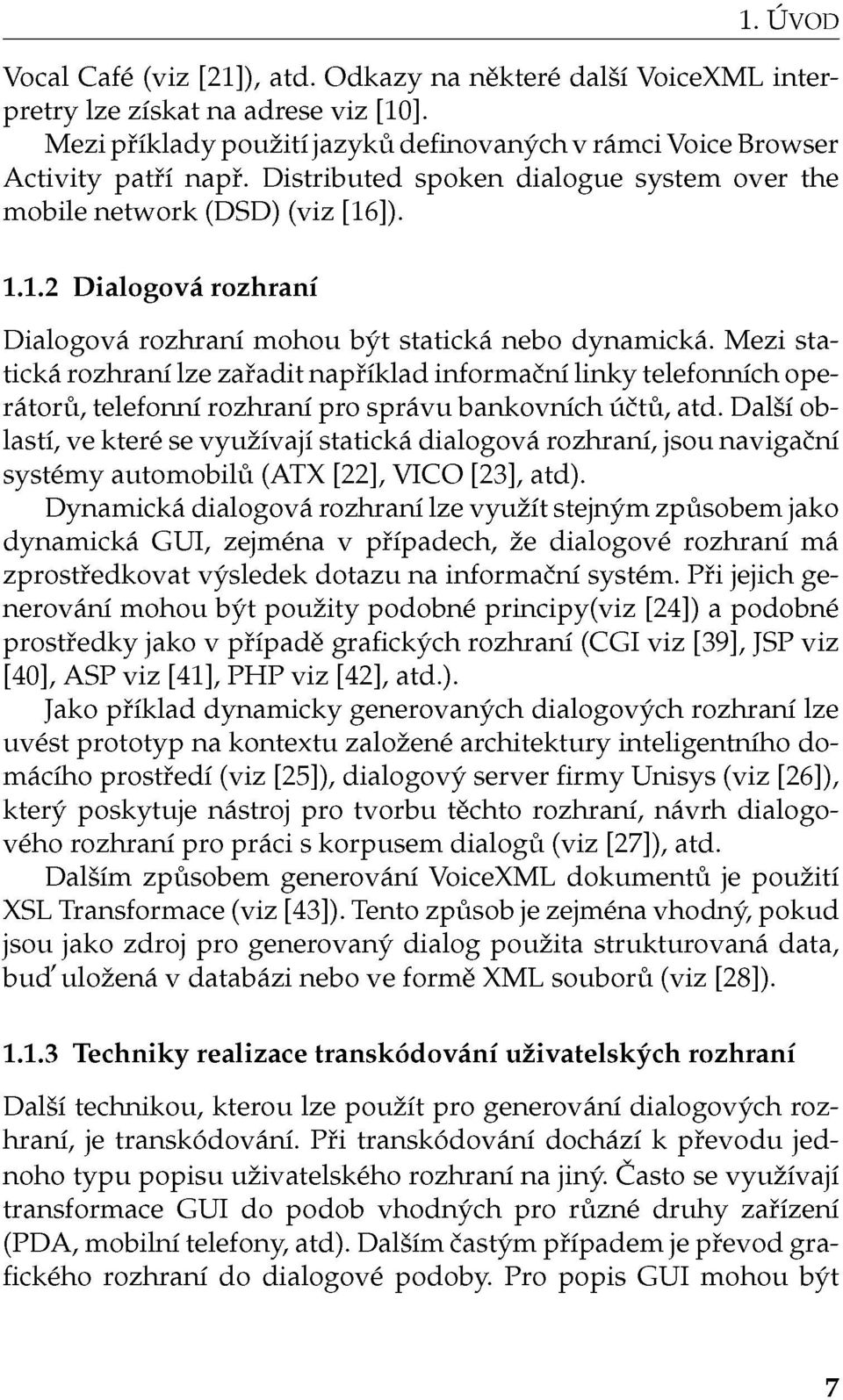 Mezi statická rozhraní lze zařadit například informační linky telefonních operátorů, telefonní rozhraní pro správu bankovních účtů, atd.