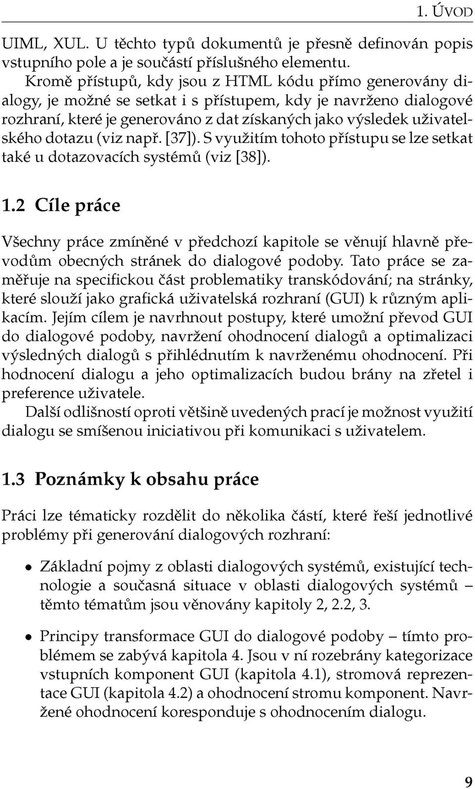 dotazu (viz např. [37]). S využitím tohoto přístupu se lze setkat také u dotazovacích systémů (viz [38]). 1.