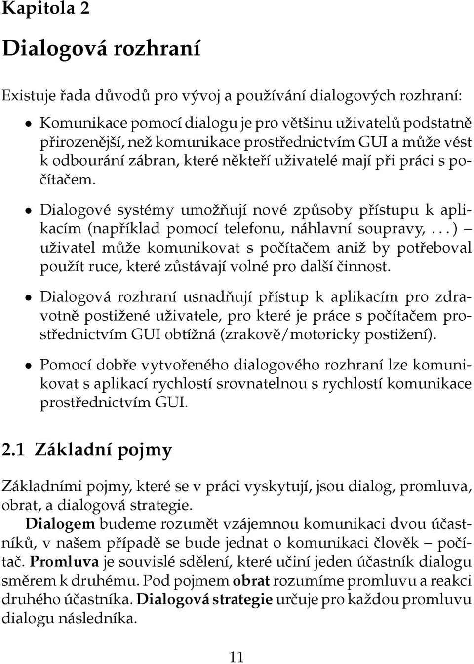 Dialogové systémy umožňují nové způsoby přístupu k aplikacím (například pomocí telefonu, náhlavní soupravy,.