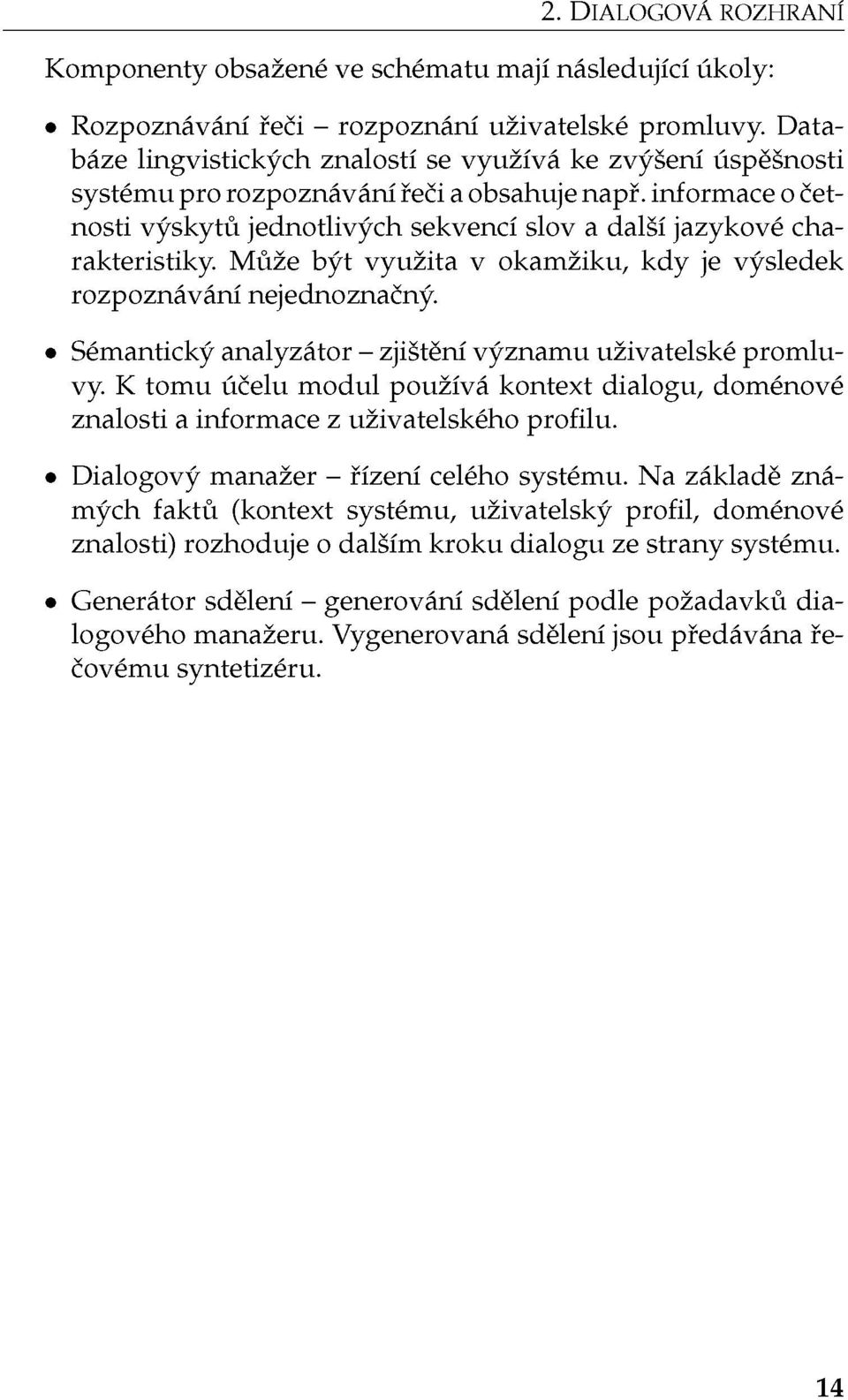 informace o četnosti výskytů jednotlivých sekvencí slov a další jazykové charakteristiky. Může být využita v okamžiku, kdy je výsledek rozpoznávání nejednoznačný.