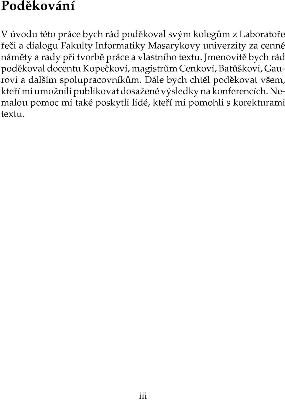 Jmenovitě bych rád poděkoval docentu Kopečkoví, magistrům Čeňkovi, Batůškovi, Gaurovi a dalším spolupracovníkům.