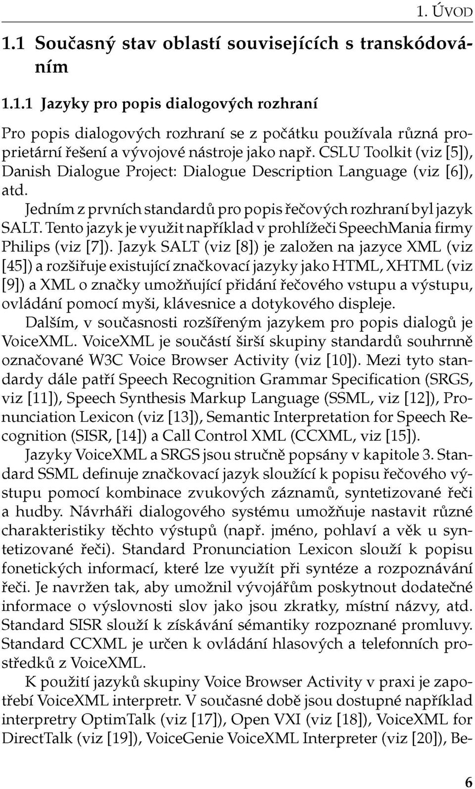 Tento jazyk je využit například v prohlížeči SpeechMania firmy Philips (viz [7]).