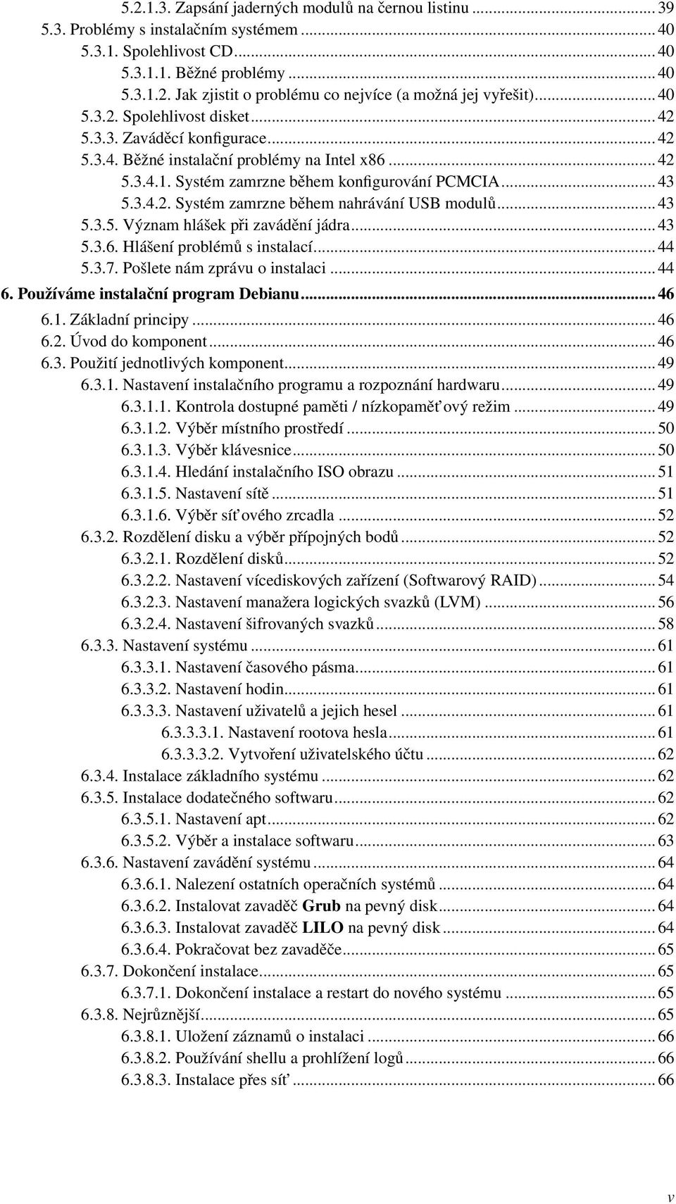 .. 43 5.3.5. Význam hlášek při zavádění jádra... 43 5.3.6. Hlášení problémů s instalací... 44 5.3.7. Pošlete nám zprávu o instalaci... 44 6. Používáme instalační program Debianu... 46 6.1.