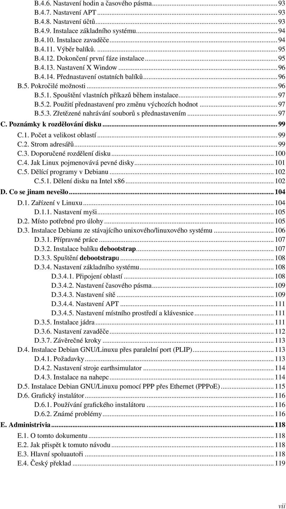 .. 97 B.5.2. Použití přednastavení pro změnu výchozích hodnot... 97 B.5.3. Zřetězené nahrávání souborů s přednastavením... 97 C. Poznámky k rozdělování disku... 99 C.1. Počet a velikost oblastí... 99 C.2. Strom adresářů.