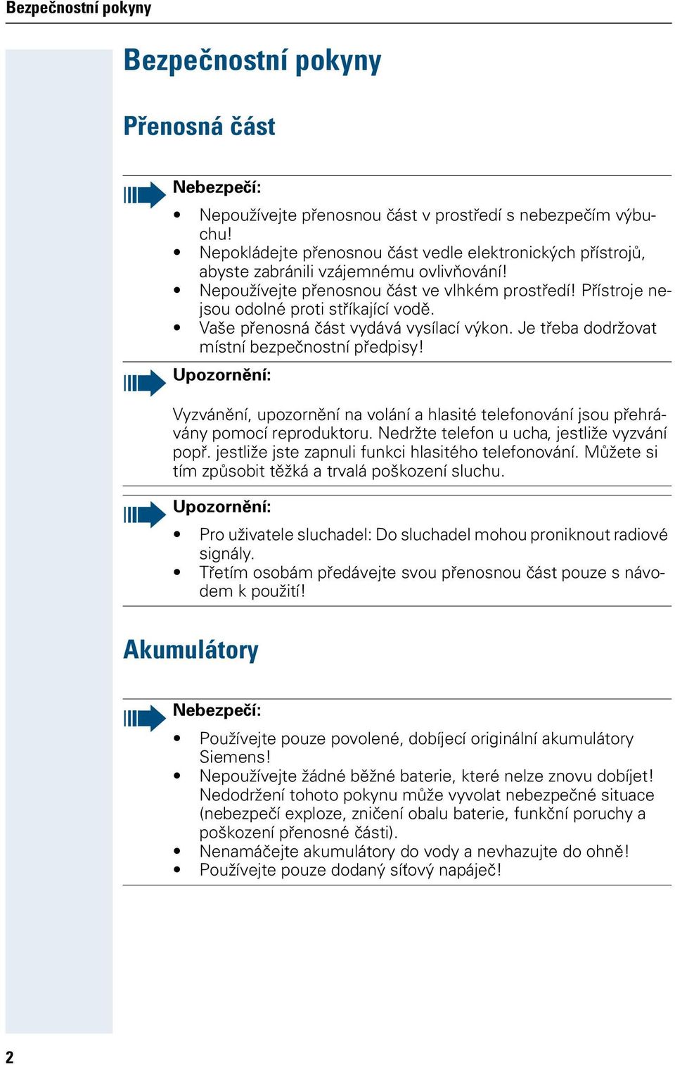 Vaše přenosná část vydává vysílací výkon. Je třeba dodržovat místní bezpečnostní předpisy! Upozornění: Vyzvánění, upozornění na volání a hlasité telefonování jsou přehrávány pomocí reproduktoru.