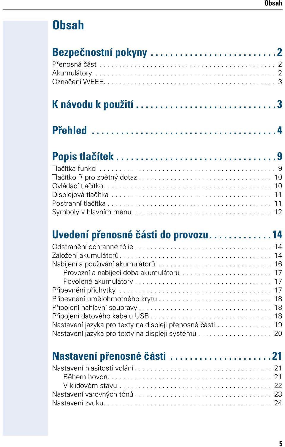 ............................................ 9 Tlačítko R pro zpětný dotaz.................................. 10 Ovládací tlačítko........................................... 10 Displejová tlačítka.