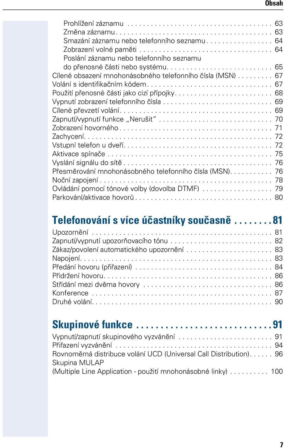 ........ 67 Volání s identifikačním kódem................................ 67 Použití přenosné části jako cizí přípojky......................... 68 Vypnutí zobrazení telefonního čísla.