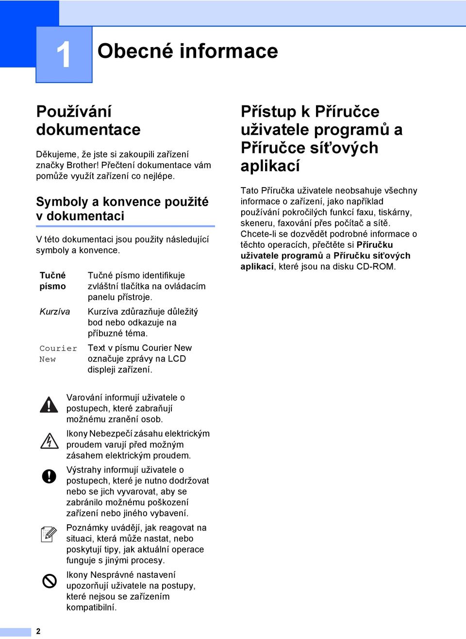 Tučné písmo Kurzíva Courier New Tučné písmo identifikuje zvláštní tlačítka na ovládacím panelu přístroje. Kurzíva zdůrazňuje důležitý bod nebo odkazuje na příbuzné téma.