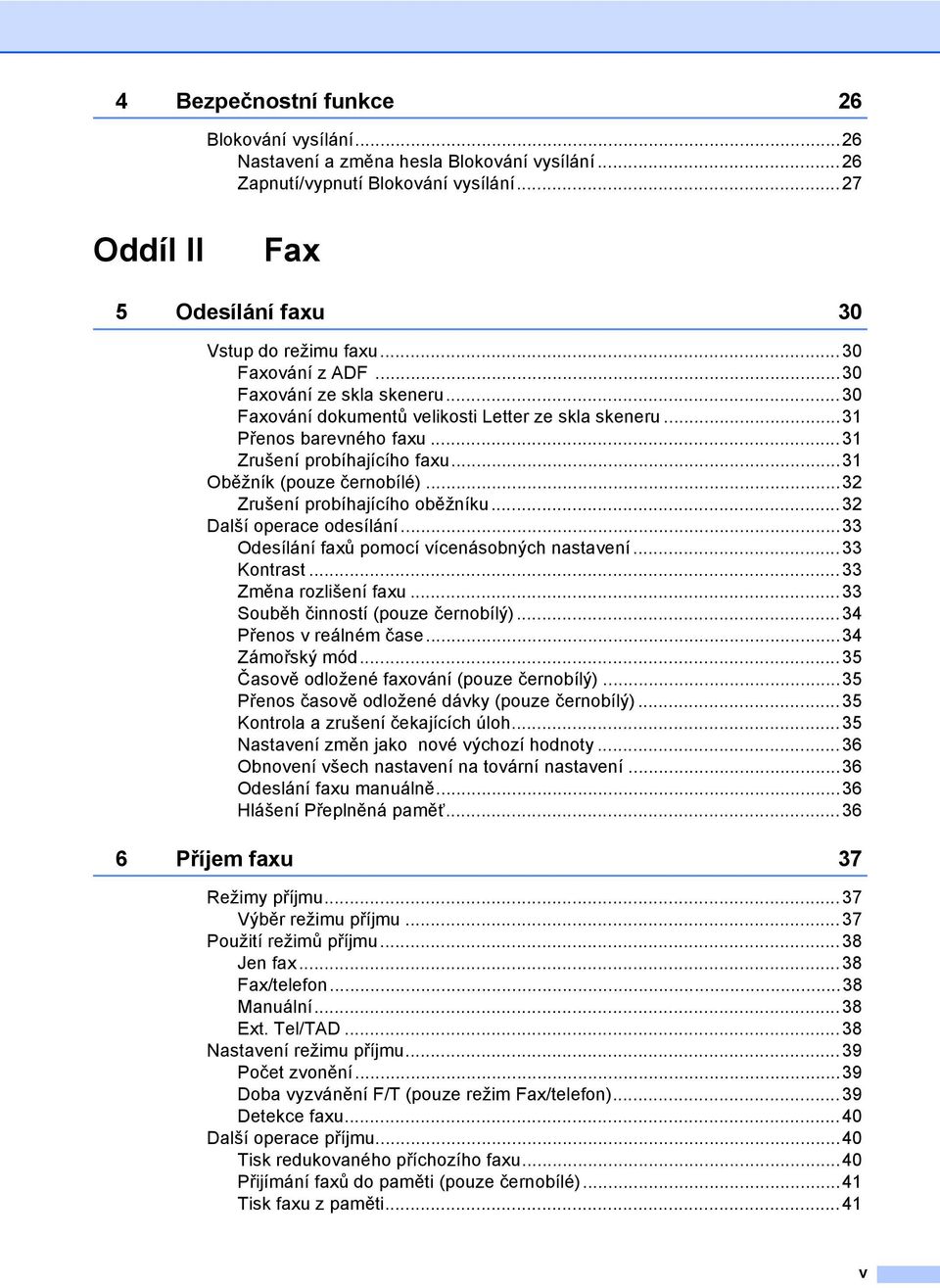 ..32 Zrušení probíhajícího oběžníku...32 Další operace odesílání...33 Odesílání faxů pomocí vícenásobných nastavení...33 Kontrast...33 Změna rozlišení faxu...33 Souběh činností (pouze černobílý).