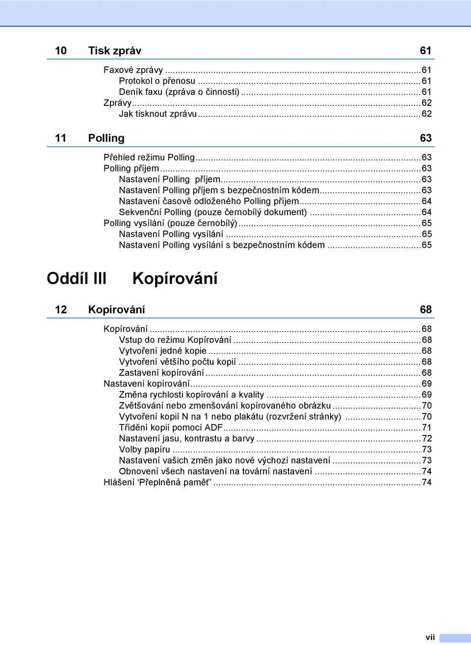 ..64 Polling vysílání (pouze černobílý)...65 Nastavení Polling vysílání...65 Nastavení Polling vysílání s bezpečnostním kódem...65 Oddíl III Kopírování 12 Kopírování 68 Kopírování.