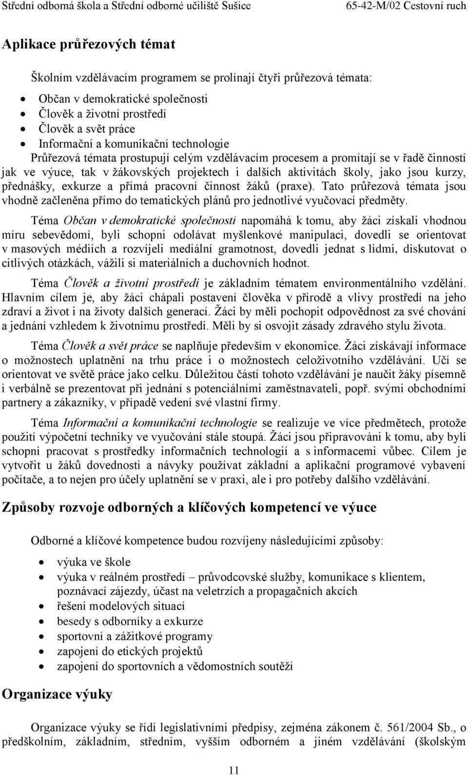 exkurze a přímá pracovní činnost žáků (praxe). Tato průřezová témata jsou vhodně začleněna přímo do tematických plánů pro jednotlivé vyučovací předměty.