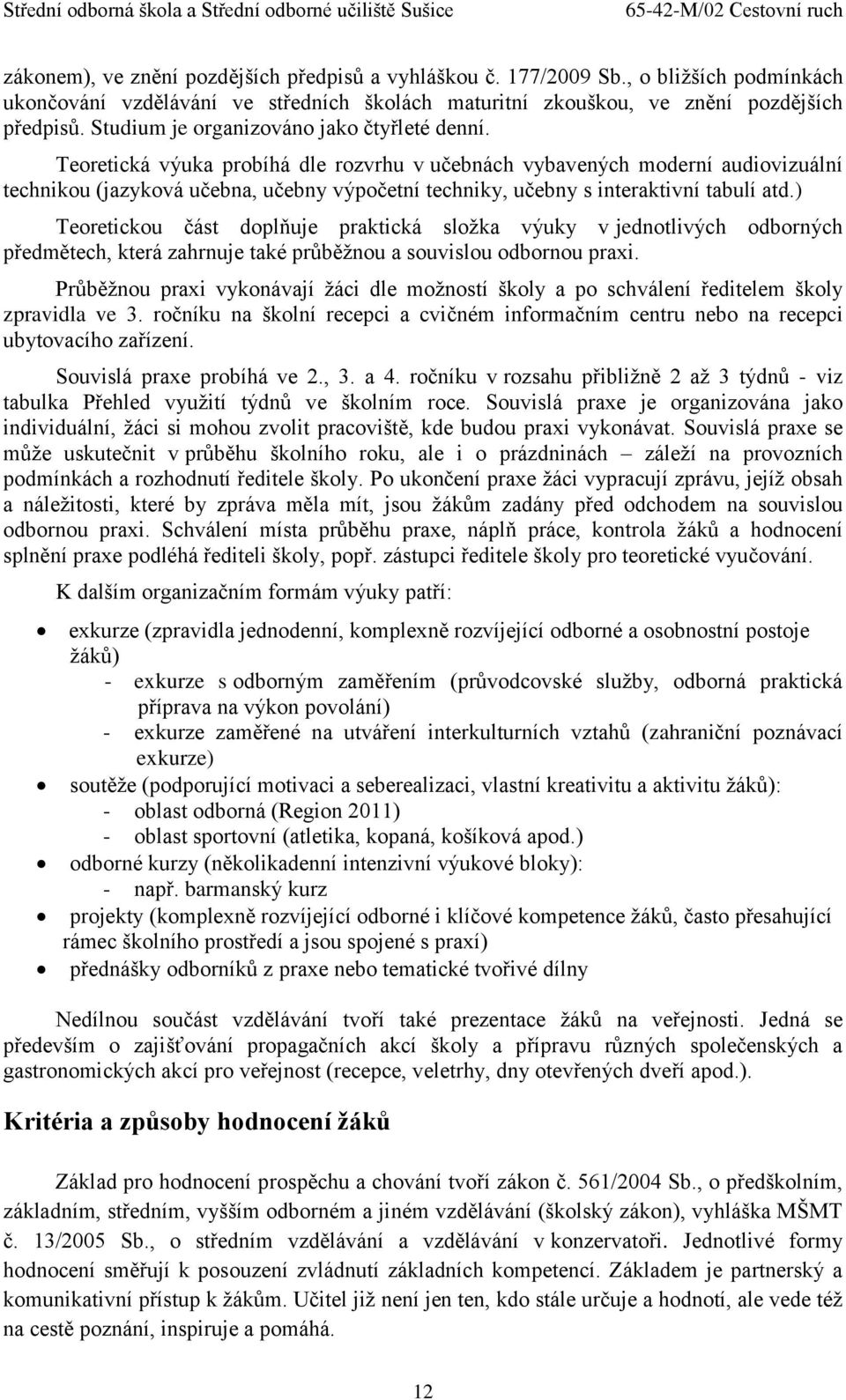 Teoretická výuka probíhá dle rozvrhu v učebnách vybavených moderní audiovizuální technikou (jazyková učebna, učebny výpočetní techniky, učebny s interaktivní tabulí atd.