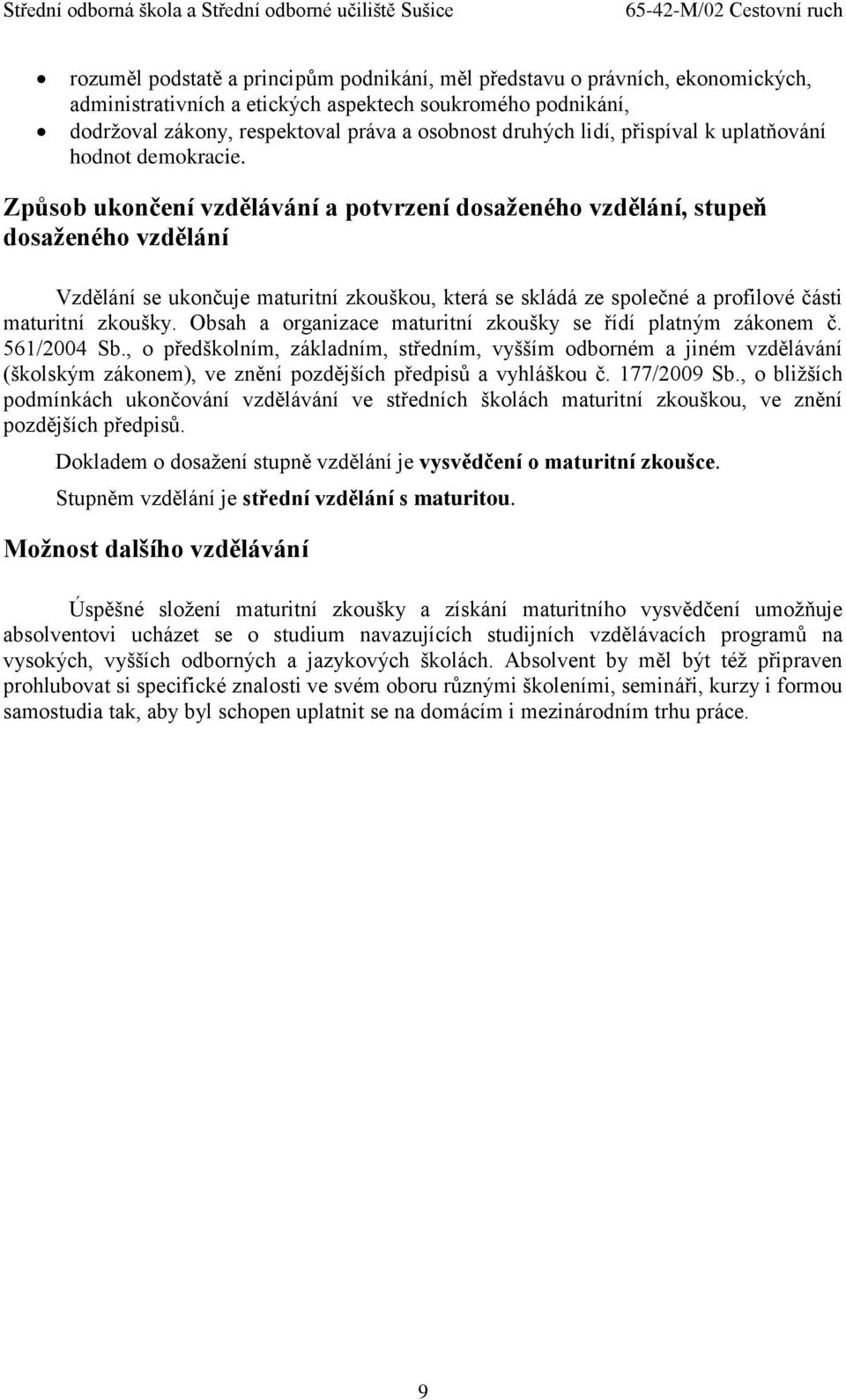 Způsob ukončení vzdělávání a potvrzení dosaženého vzdělání, stupeň dosaženého vzdělání Vzdělání se ukončuje maturitní zkouškou, která se skládá ze společné a profilové části maturitní zkoušky.
