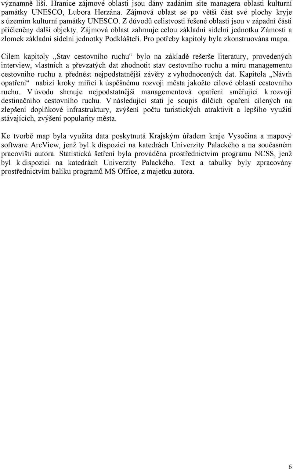 Zájmová oblast zahrnuje celou základní sídelní jednotku Zámostí a zlomek základní sídelní jednotky Podklášteří. Pro potřeby kapitoly byla zkonstruována mapa.