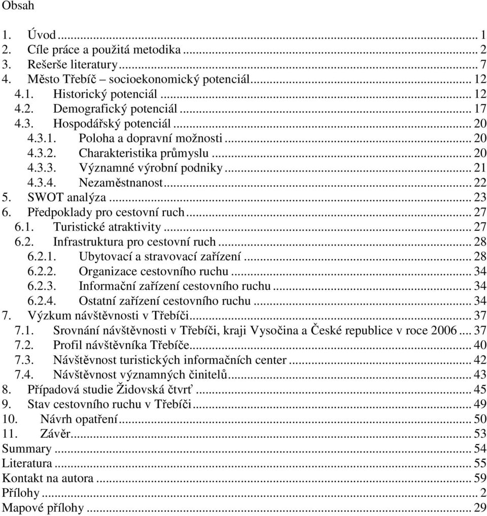 Předpoklady pro cestovní ruch... 27 6.1. Turistické atraktivity... 27 6.2. Infrastruktura pro cestovní ruch... 28 6.2.1. Ubytovací a stravovací zařízení... 28 6.2.2. Organizace cestovního ruchu... 34 6.