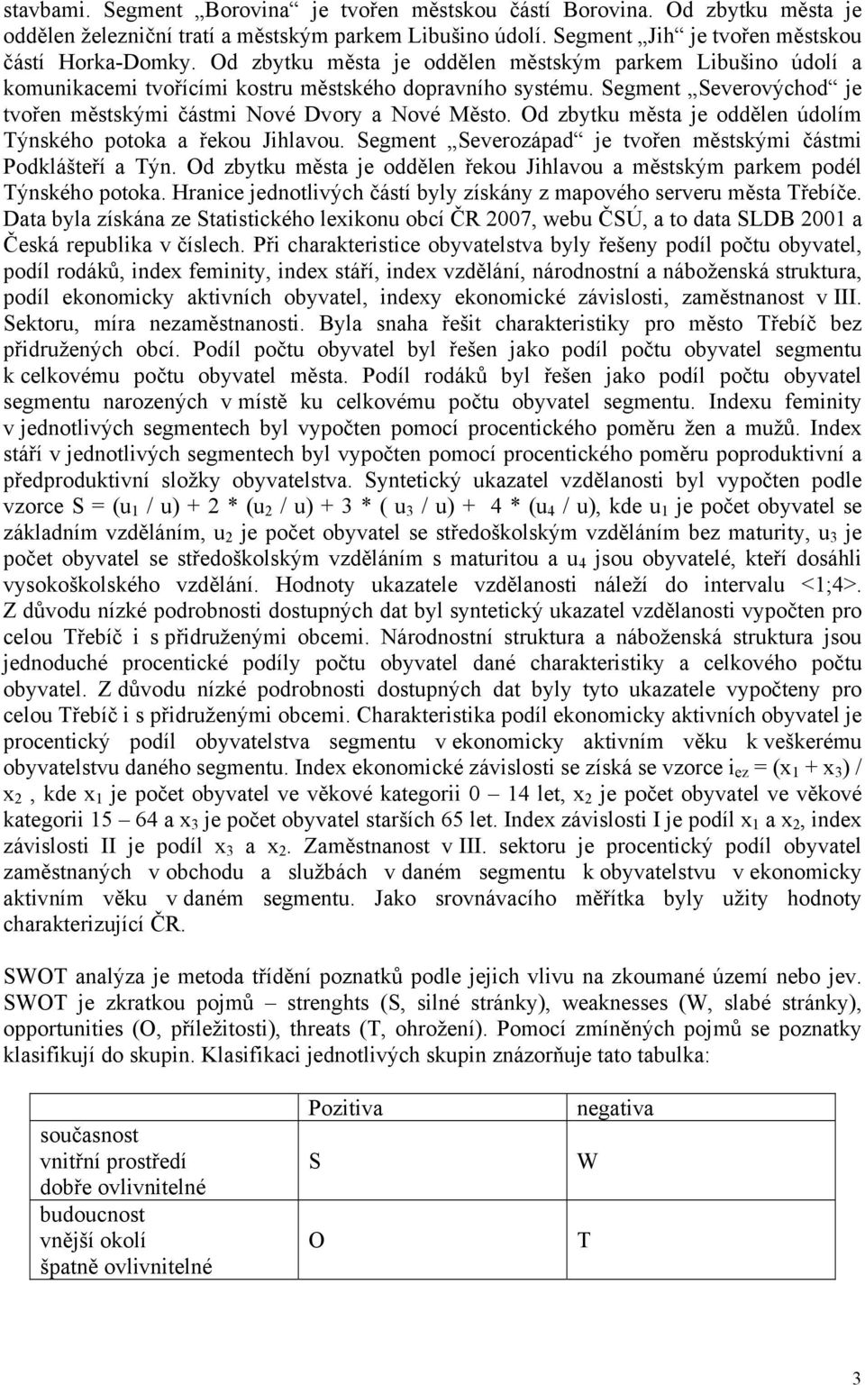 Od zbytku města je oddělen údolím Týnského potoka a řekou Jihlavou. Segment Severozápad je tvořen městskými částmi Podklášteří a Týn.