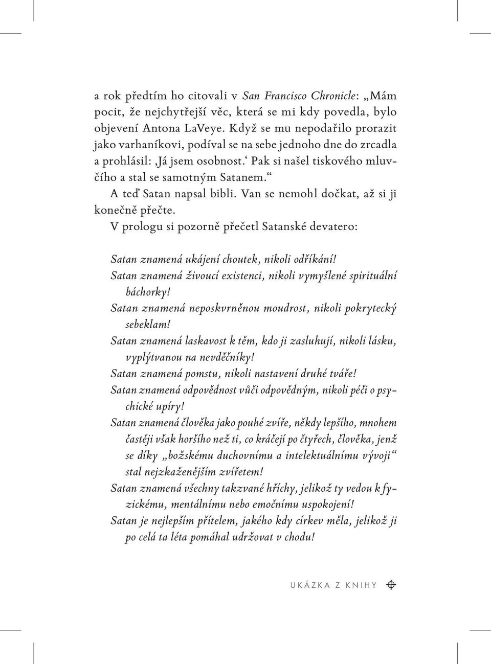 A teď Satan napsal bibli. Van se nemohl dočkat, až si ji konečně přečte. V prologu si pozorně přečetl Satanské devatero: Satan znamená ukájení choutek, nikoli odříkání!