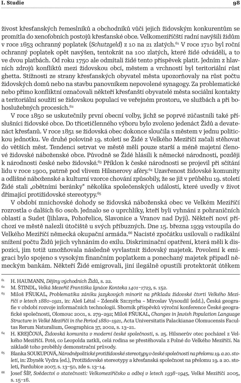 61 V roce 1710 byl roční ochranný poplatek opět navýšen, tentokrát na 100 zlatých, které židé odváděli, a to ve dvou platbách. Od roku 1750 ale odmítali židé tento příspěvek platit.