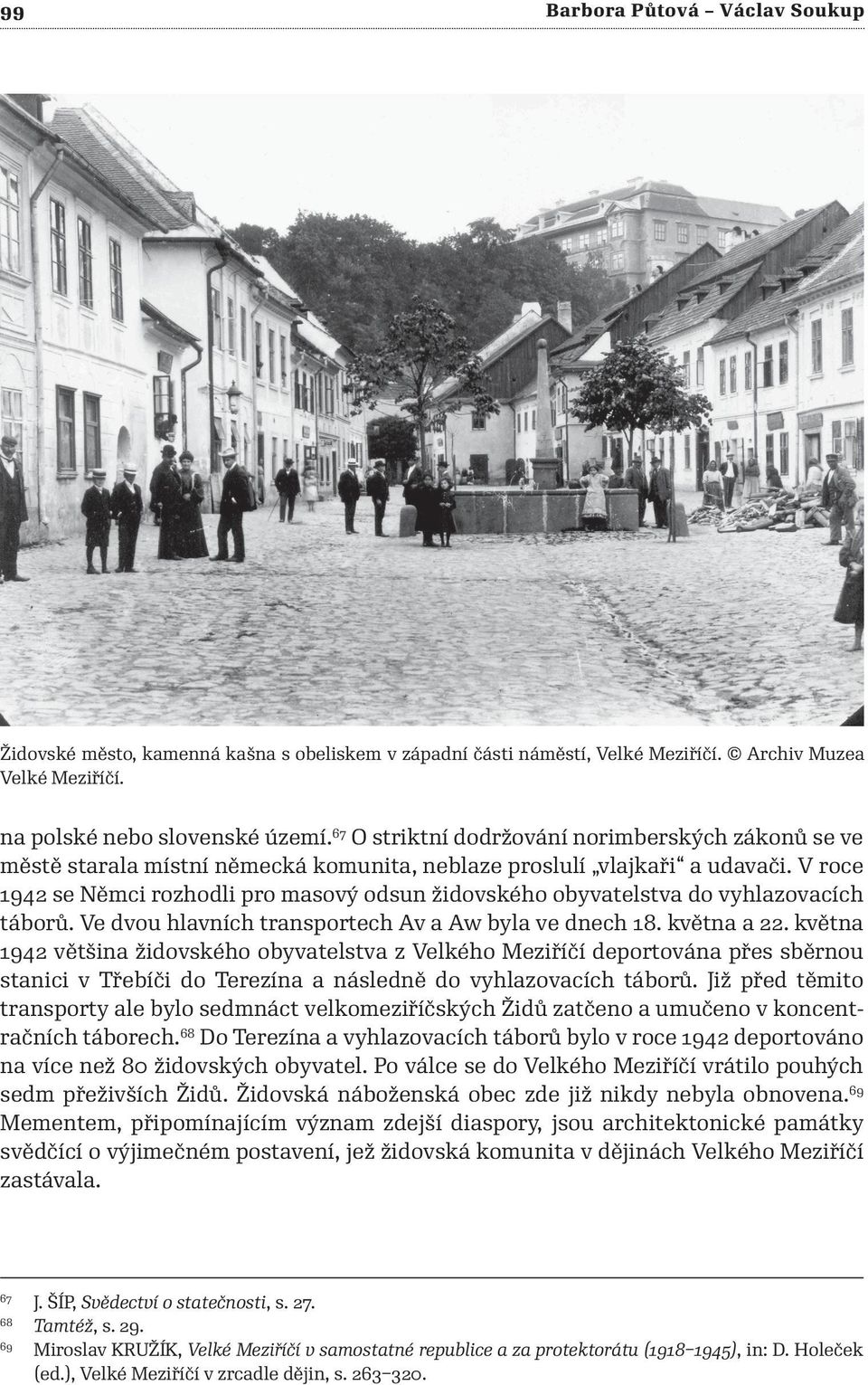 V roce 1942 se Němci rozhodli pro masový odsun židovského obyvatelstva do vyhlazovacích táborů. Ve dvou hlavních transportech Av a Aw byla ve dnech 18. května a 22.