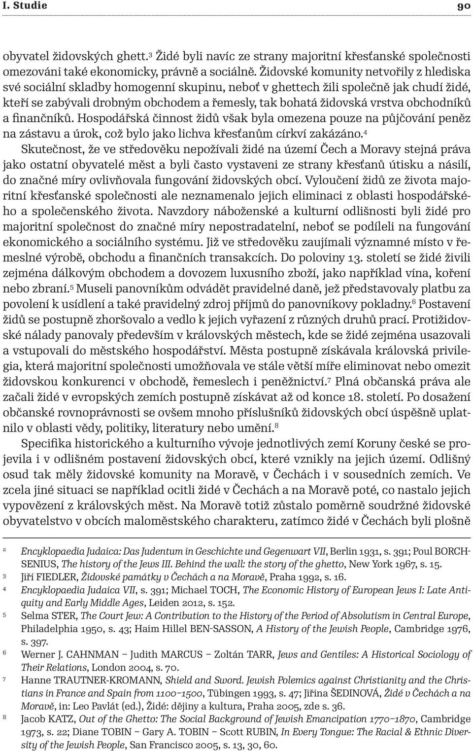 obchodníků a finančníků. Hospodářská činnost židů však byla omezena pouze na půjčování peněz na zástavu a úrok, což bylo jako lichva křesťanům církví zakázáno.